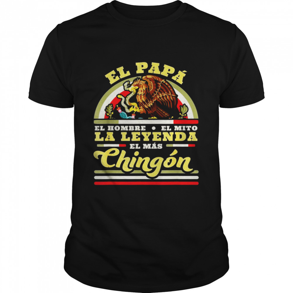 Mens El Papa El Hombre El Mito La Leyenda El Mas Chingon Mexican Shirt