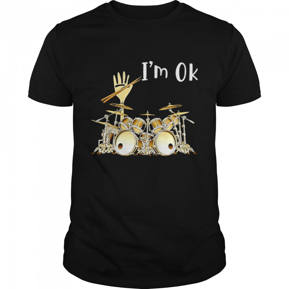 Music lover drum I’m ok shirt