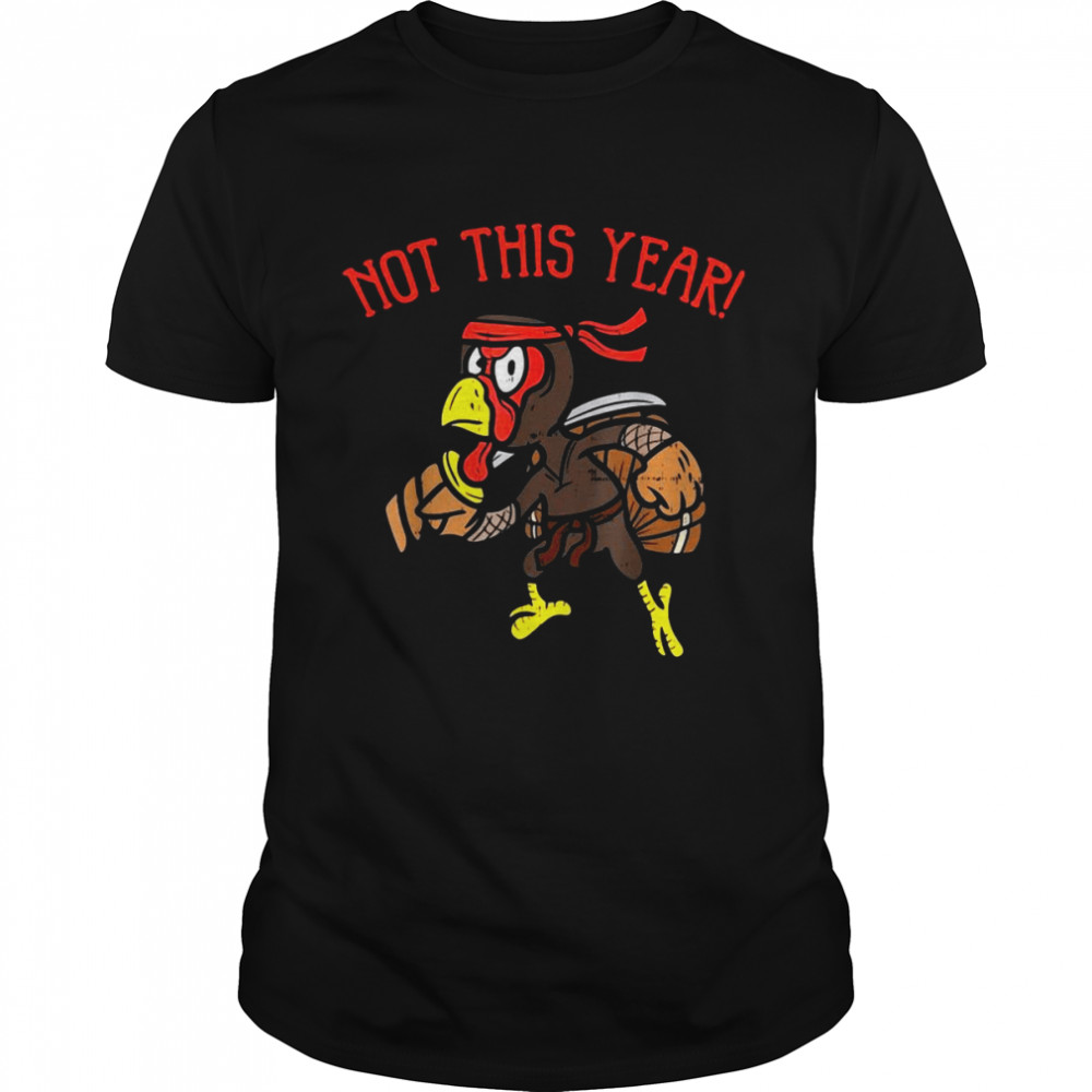 Not This Year Ninja Turkey Funny Thanksgiving Warrior T-shirt