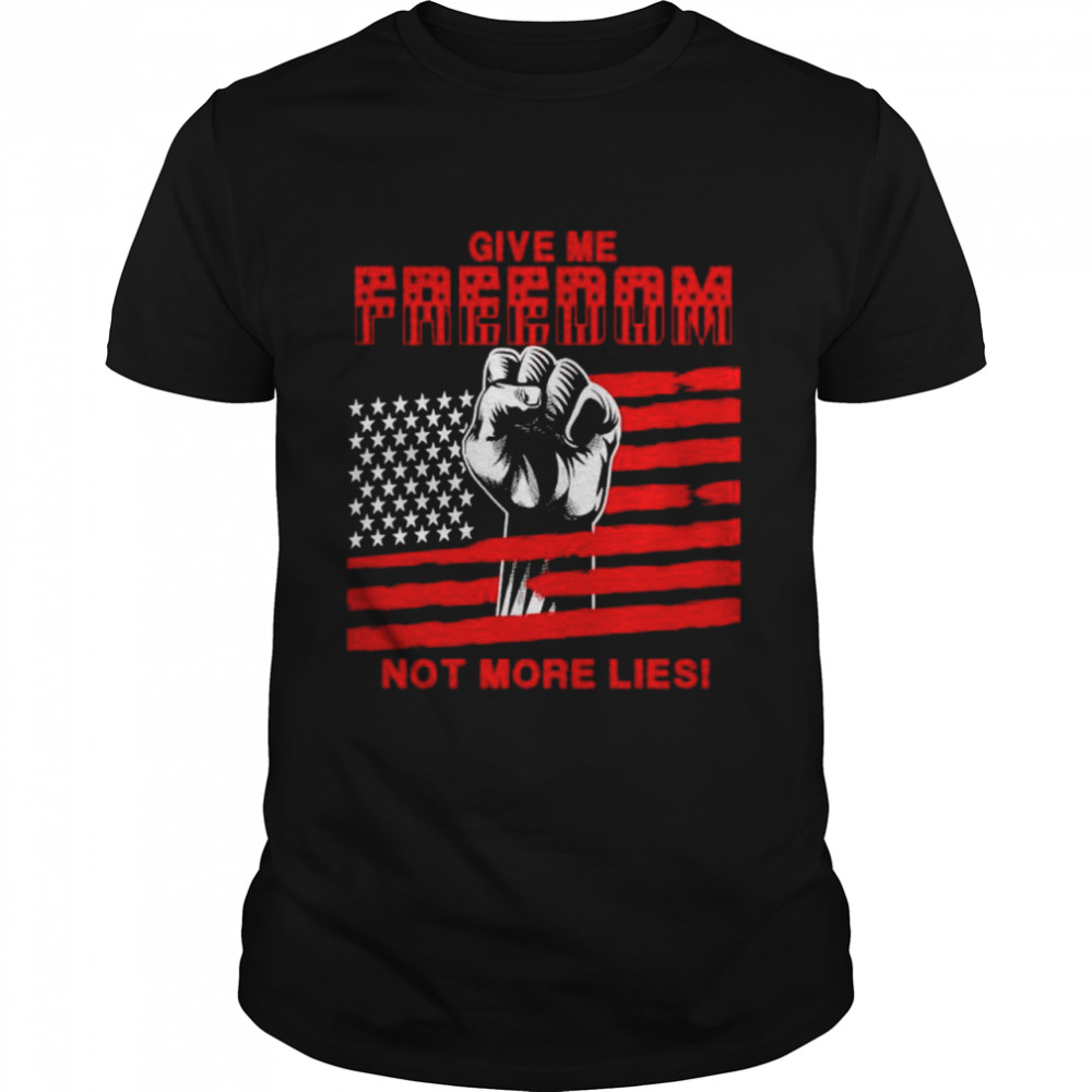 Official give me freedom not more lies shirt