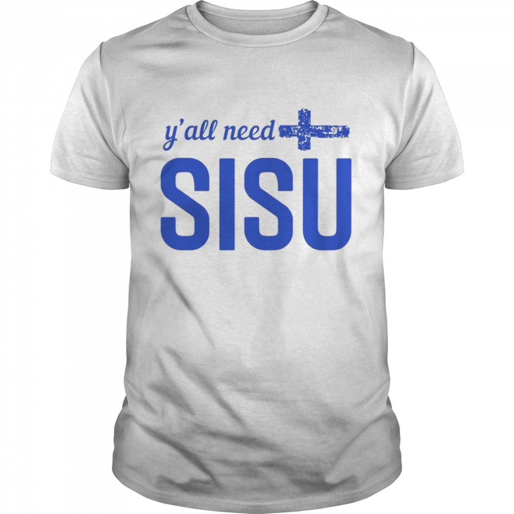 Y’all need sisu shirt