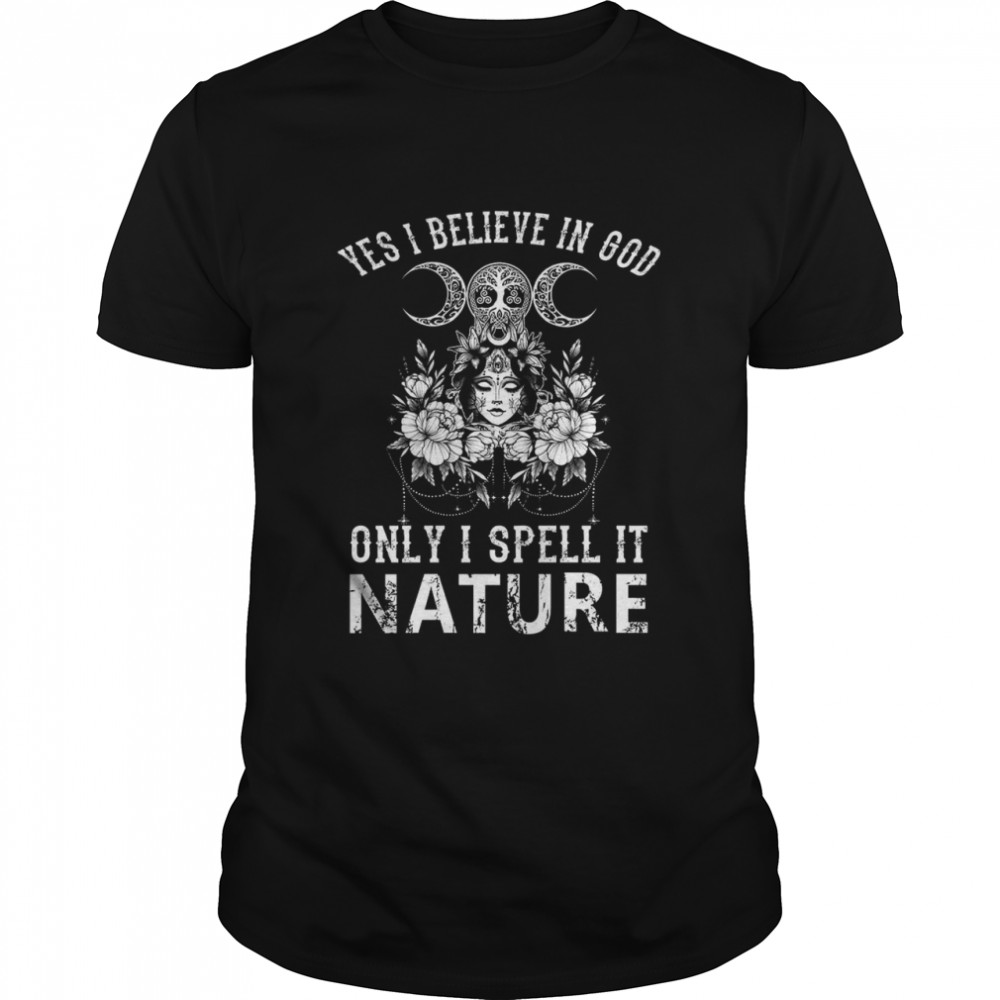 Yes I Believe In God Only I Spell It Nature Shirt