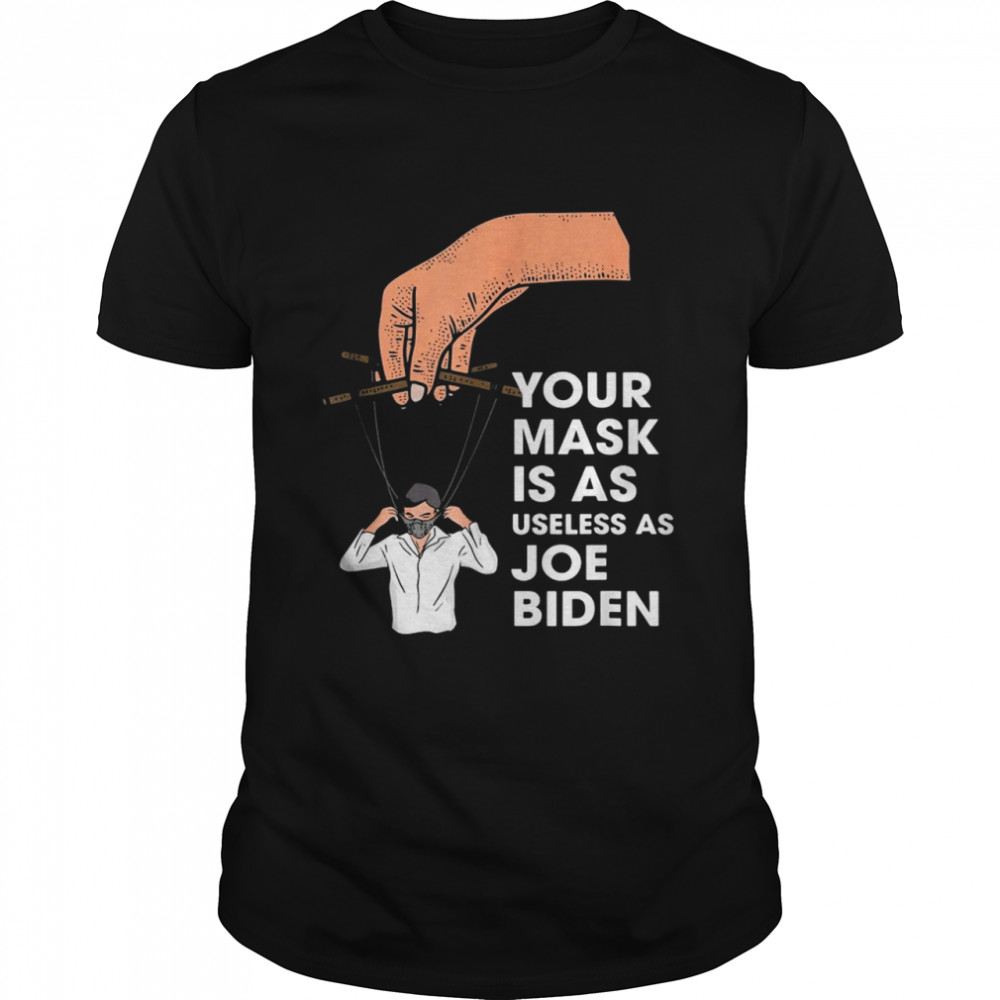 Your Mask Is As Useless As Joe Biden Masked String Puppet Shirt