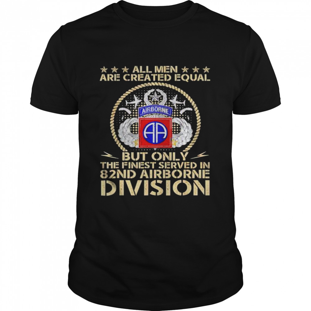 all men are created equal but only the finest served shirt