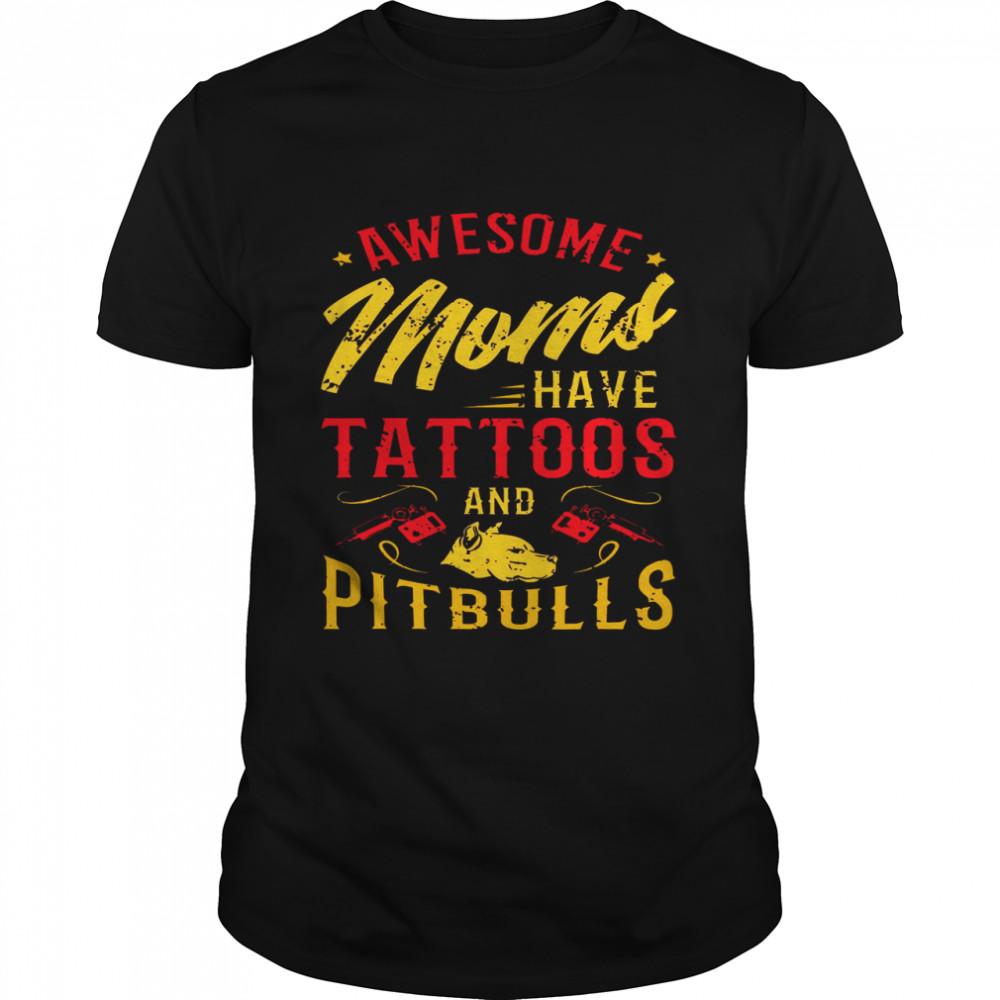 Awesome Moms Have Tattoos And Pitbulls Shirt