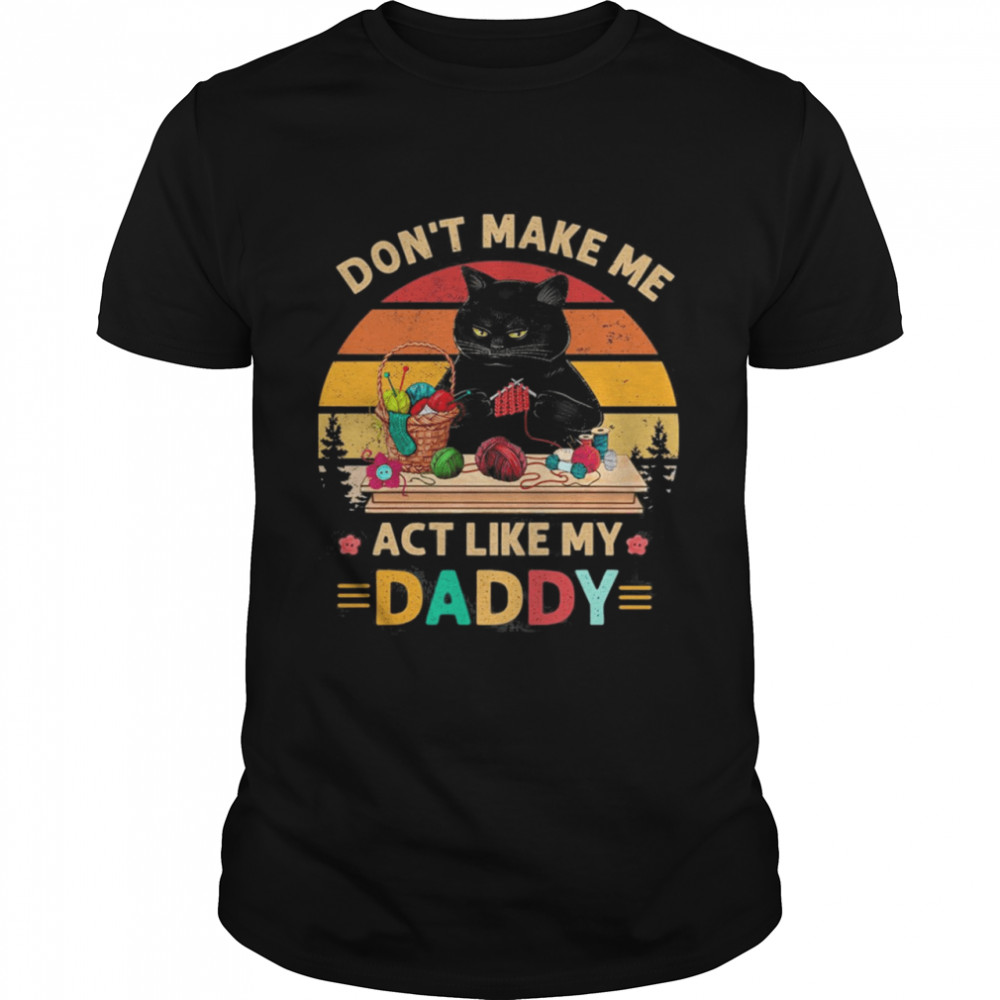 Black Cat Don’t Make Me Act Like My Daddy Vintage Retro Shirt