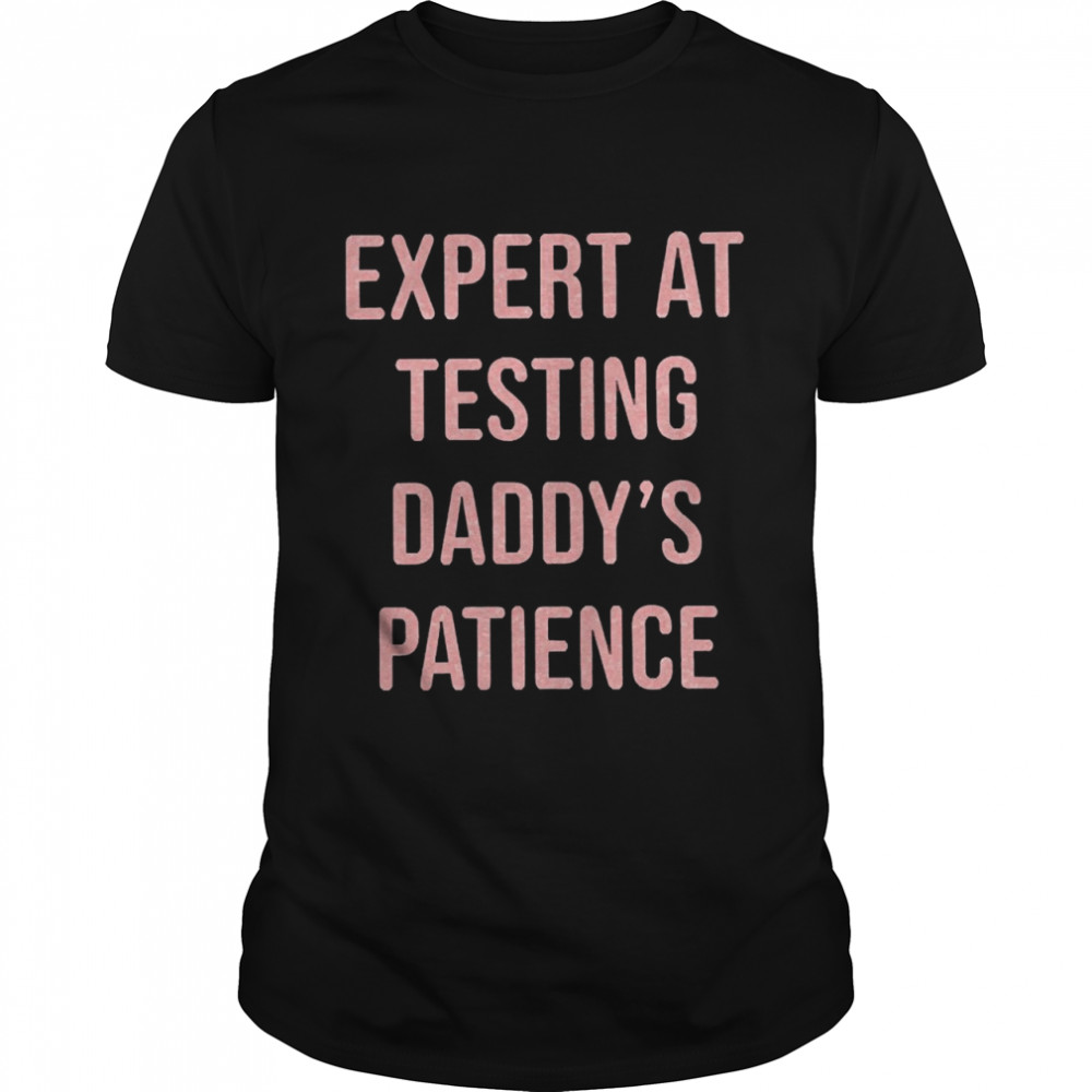 Expert At Testing Daddy’s Patience Shirt