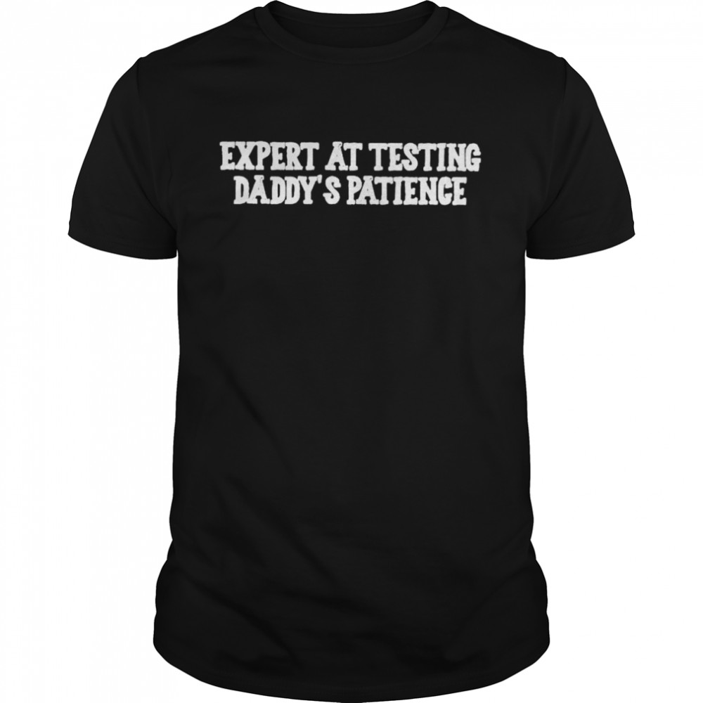 Expert at testing daddys patience shirt