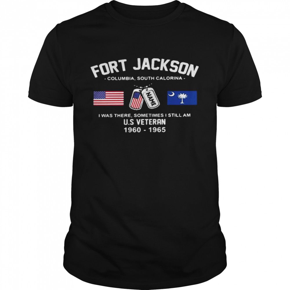 Fort jackson Columbia South Carolina I Was There Sometimes I Still Am Pe T-shirt