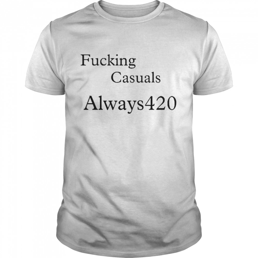 Fucking Casuals Always 420 T-shirt