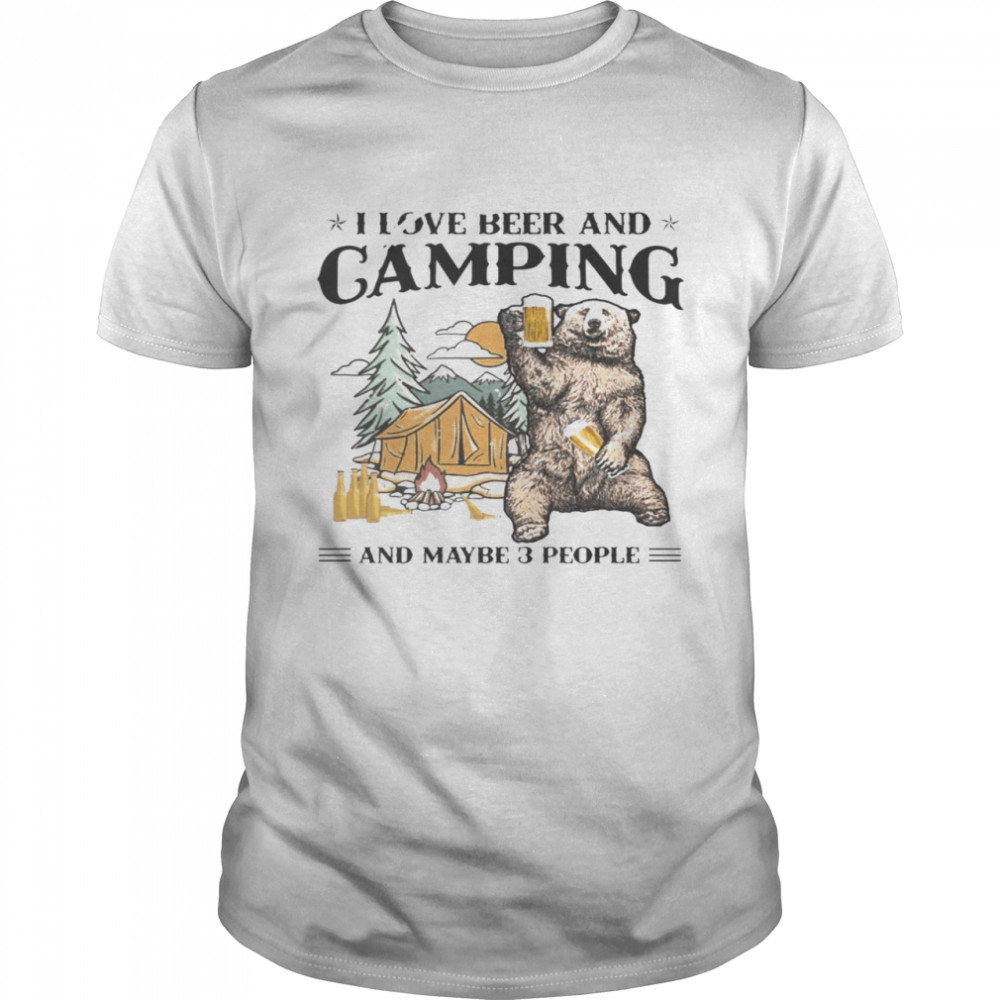 I Love Beer And Camping And Maybe 3 People Shirt