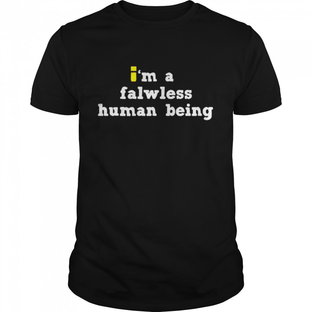 Im a falwless human being shirt