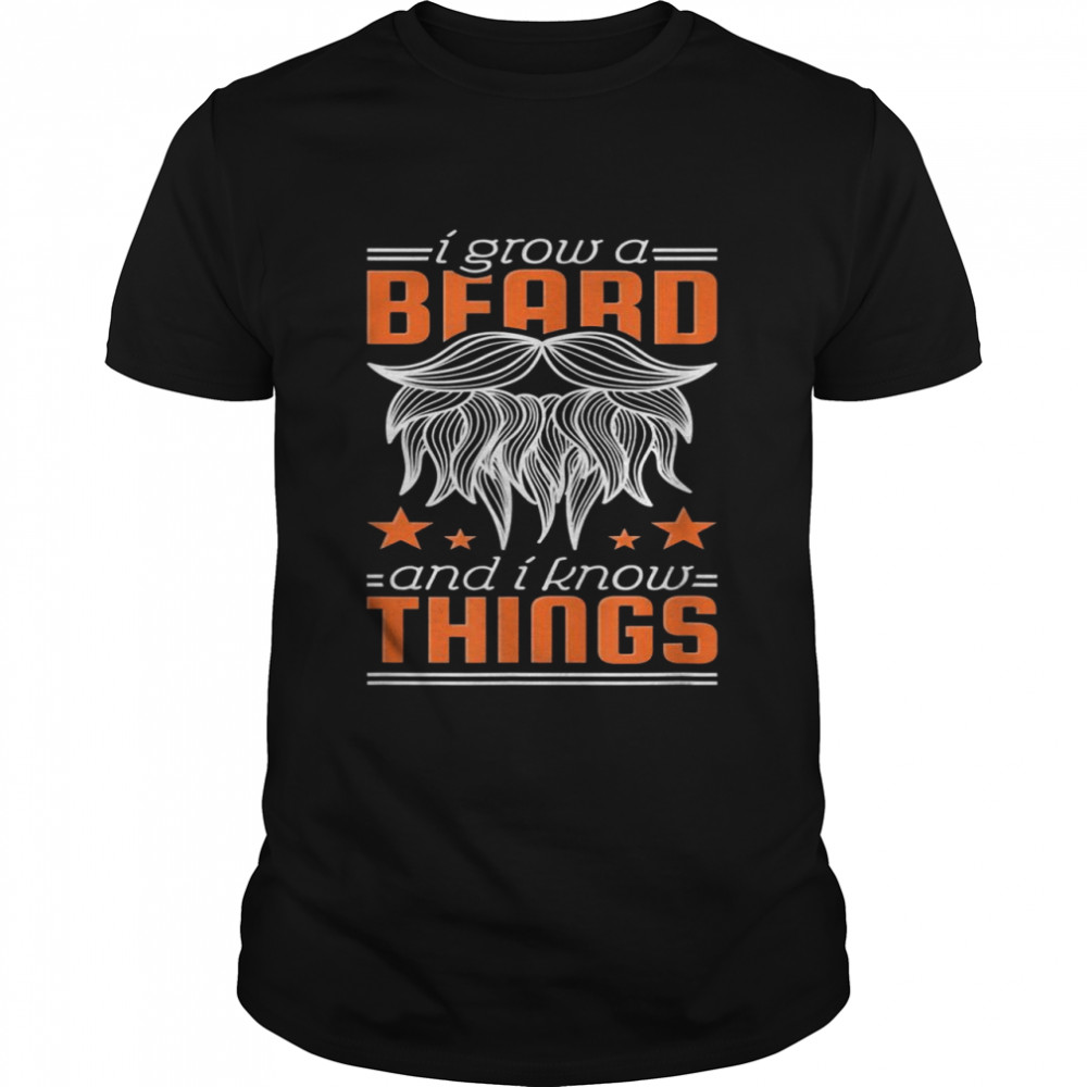 Mens I Grow A Beard And I Know Things Shirt