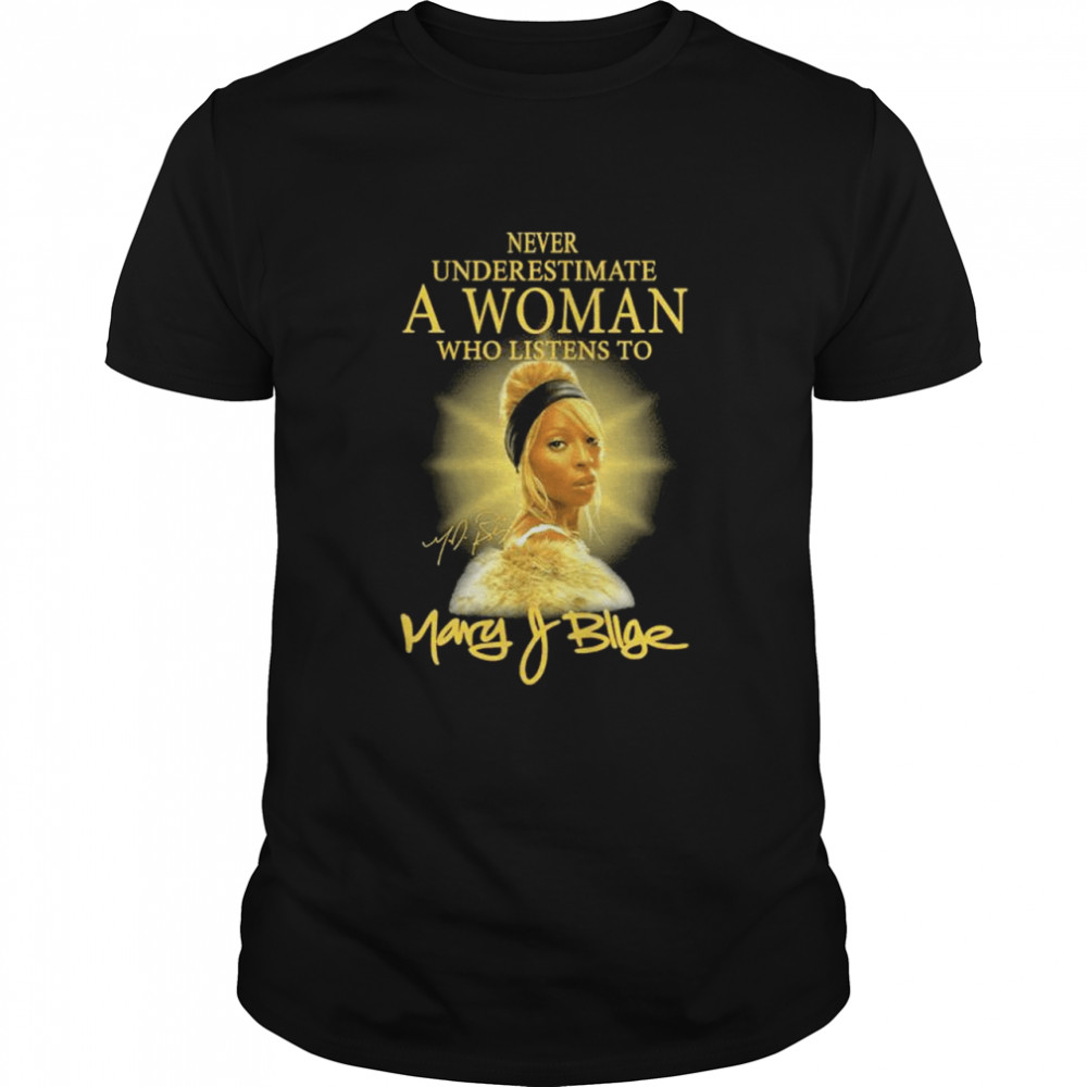 Never Underestimate A Woman Who Listens To Signature Mary J. Blige T-shirt