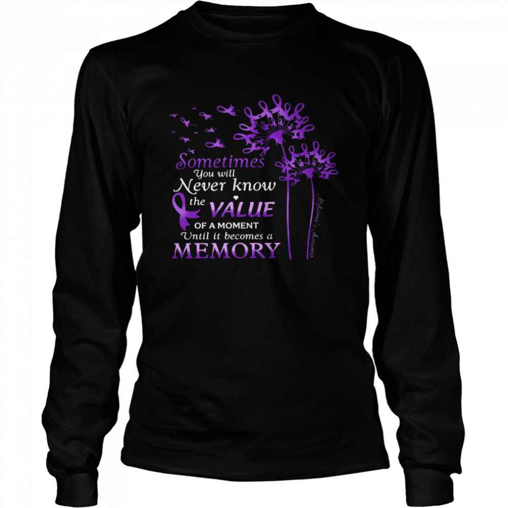Sometimes You Will Never Know The Value Of A Moment Until It Becomes A Memory  Long Sleeved T-shirt