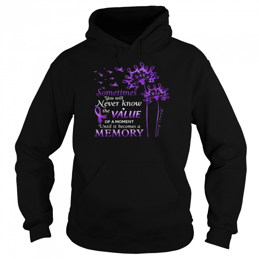 Sometimes You Will Never Know The Value Of A Moment Until It Becomes A Memory  Unisex Hoodie