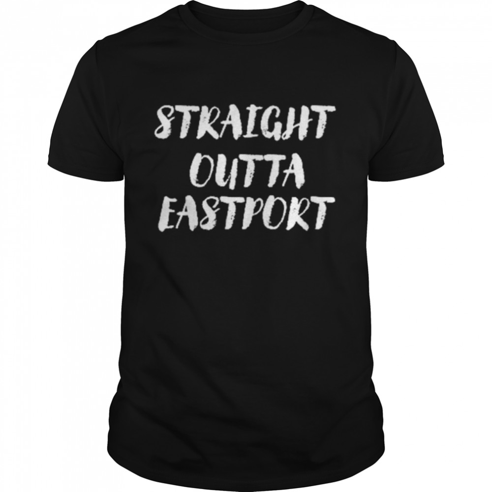 Straight Outta Eastport shirt