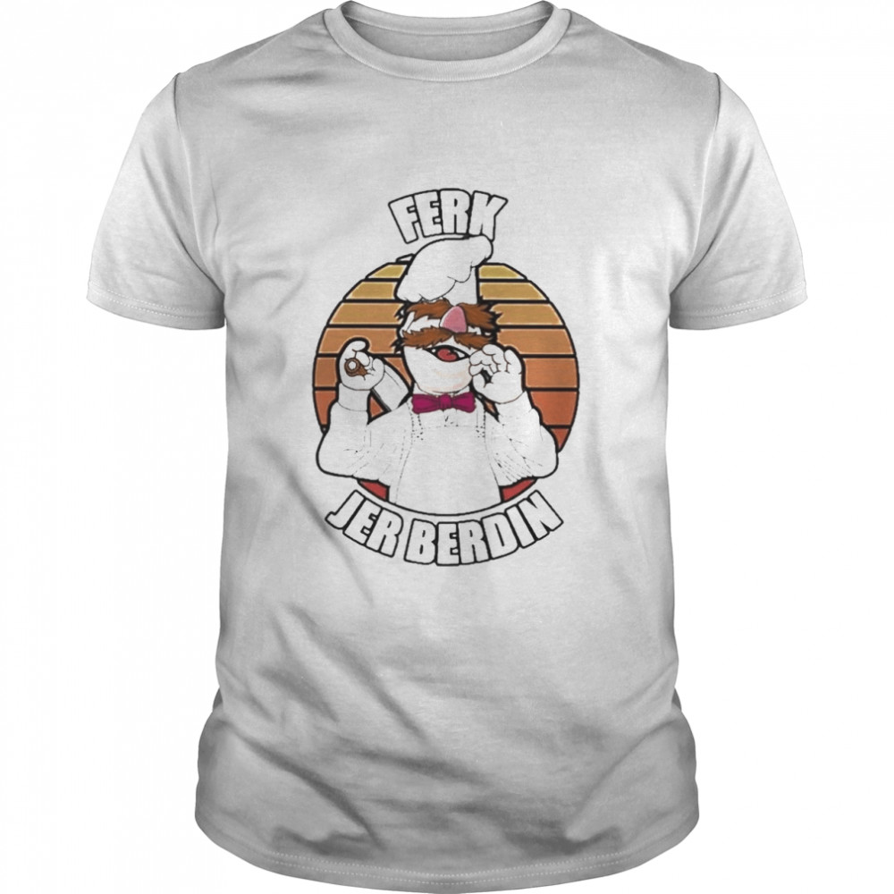 Swedish Chef Ferk Jer Berdin Vintage 2021 Shirt