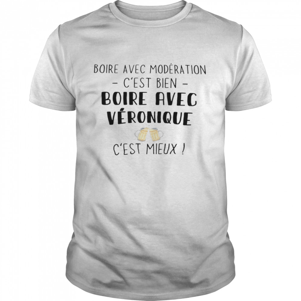 Boire avec moderation c’est bien boire avec veronique c’est mieux shirt