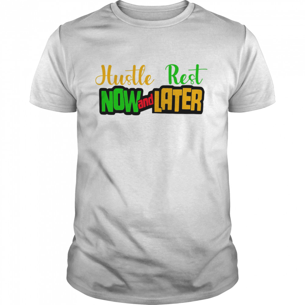 Hustle rest now and later shirt