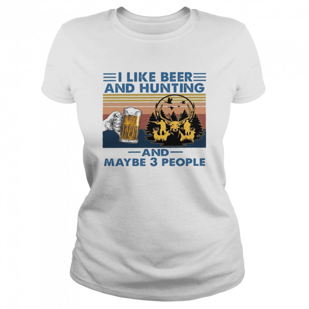 I like beer and hunting and maybe 3 people shirt Classic Women's T-shirt