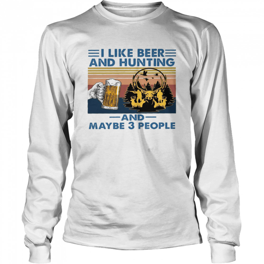 I like beer and hunting and maybe 3 people shirt Long Sleeved T-shirt