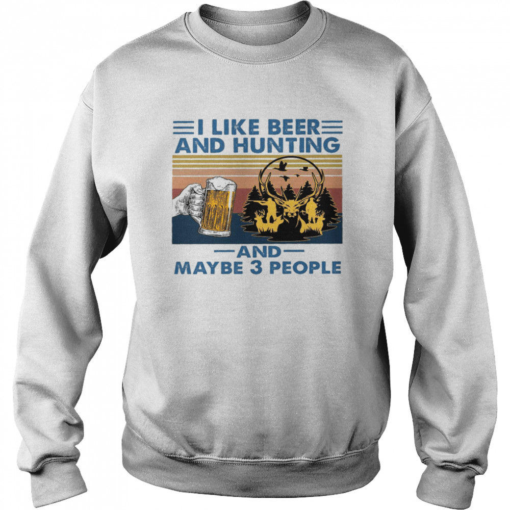 I like beer and hunting and maybe 3 people shirt Unisex Sweatshirt