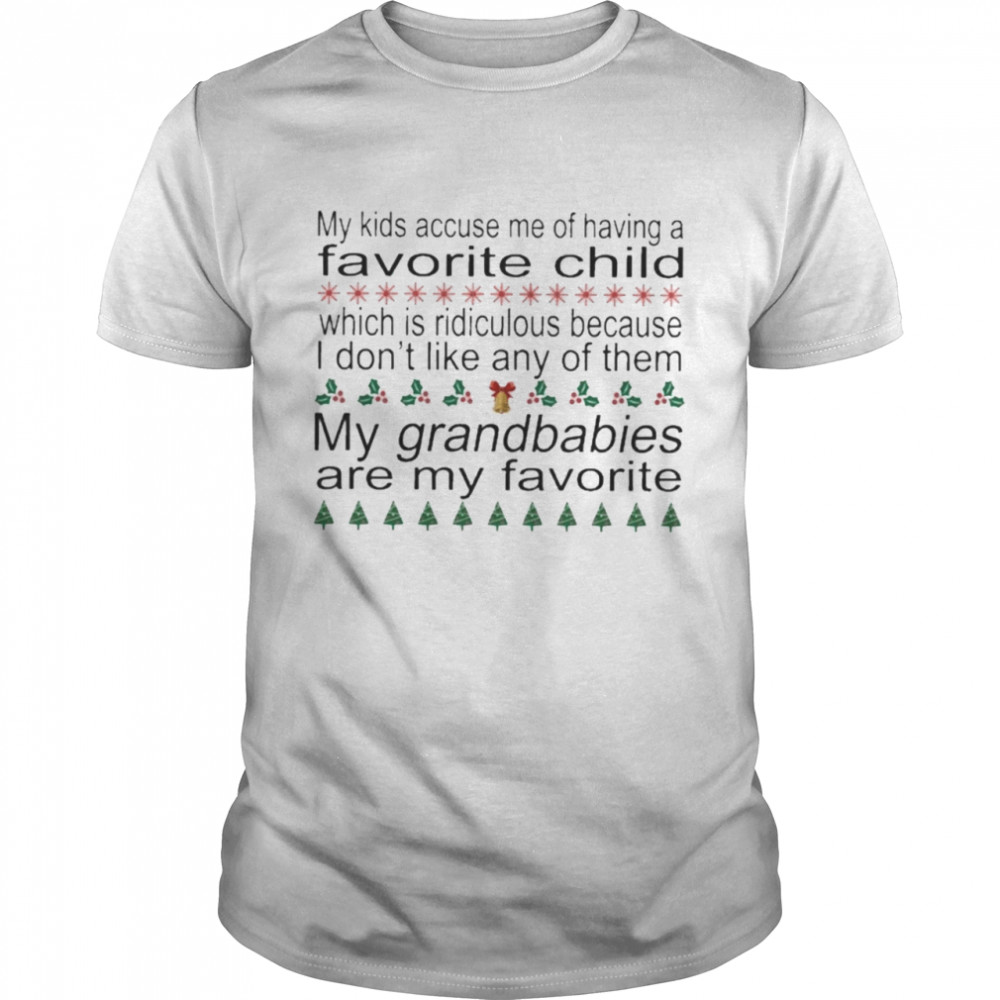 My kids accuse me of having a Favorite child My Grandbabies are my favorite ugly Christmas shirt