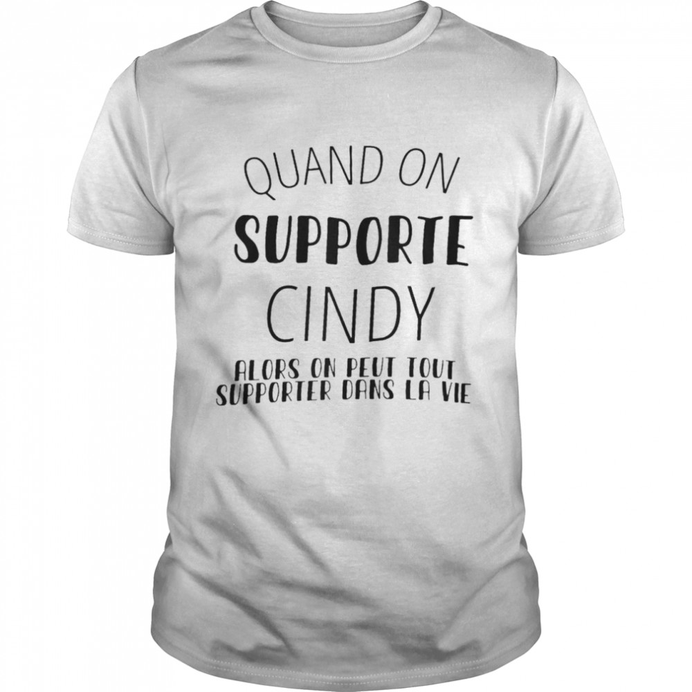 Quand on supporte cindy alors on peut tout supporter dans la vie shirt