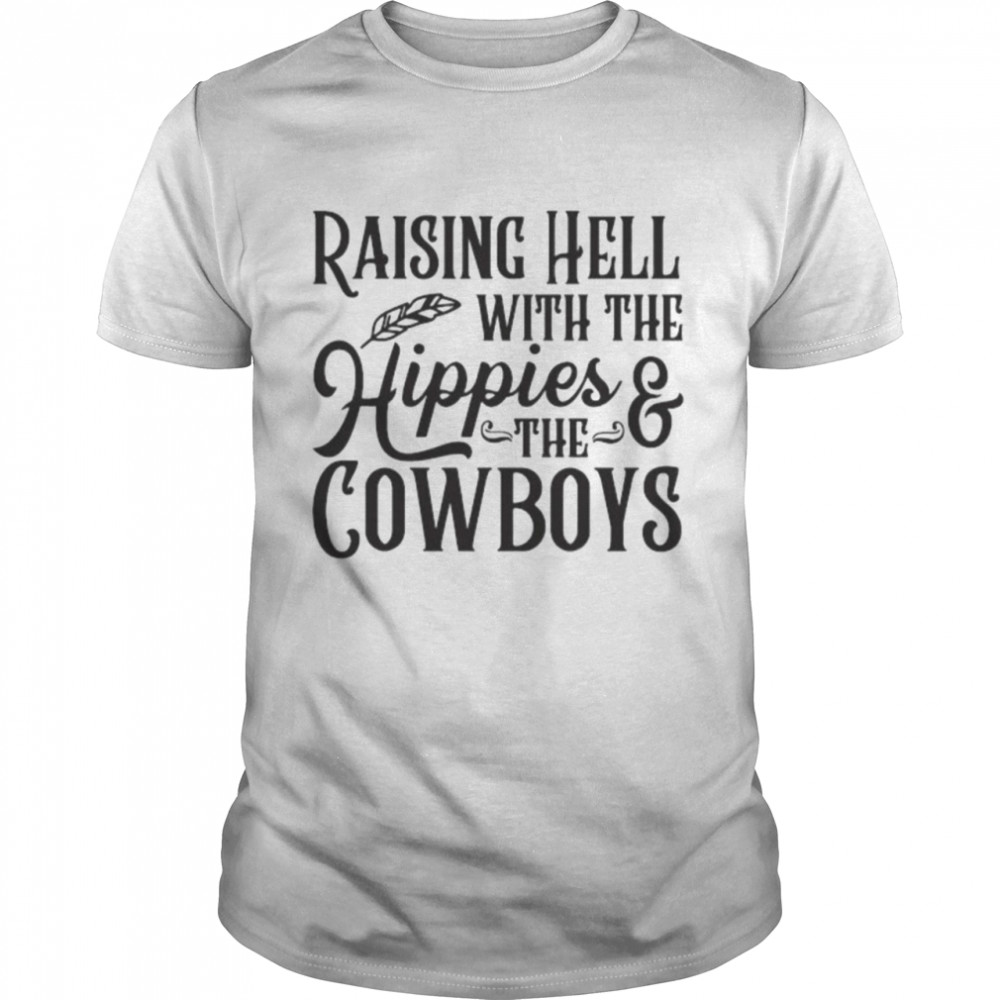 Raising Hell With The Hippies And The Cowboys shirt