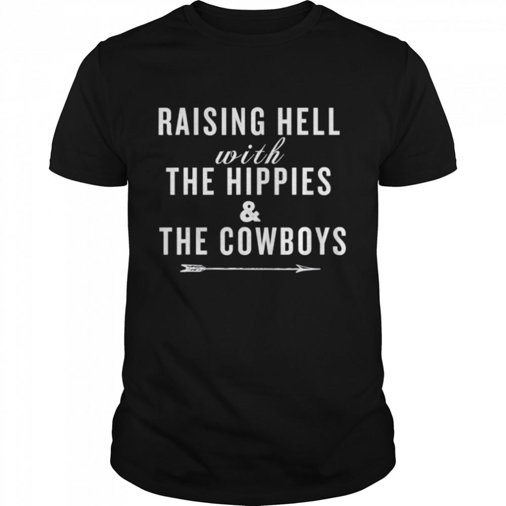 Raising Hell With The Hippies The Cowboys shirt