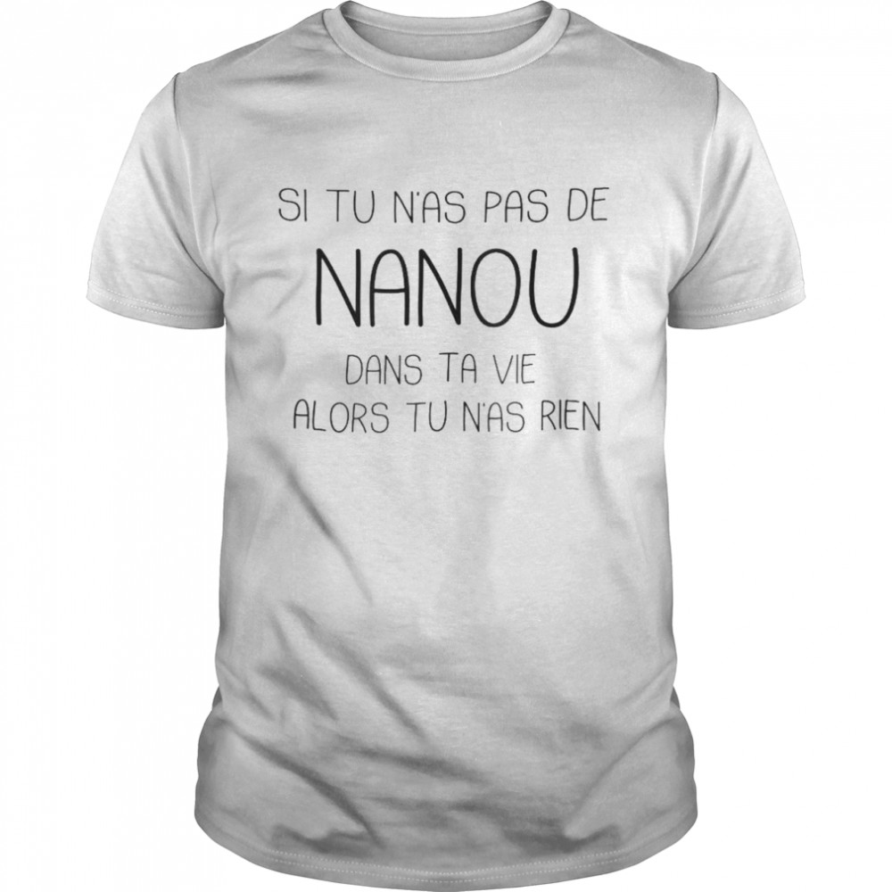 Si tu n’as pas de nanou dans ta vie alors tu n’as rien shirt