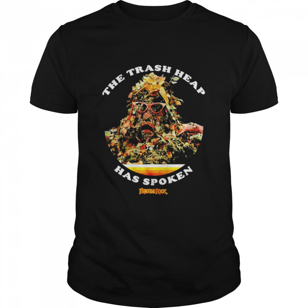 The trash heap has spoken fraggle rock shirt