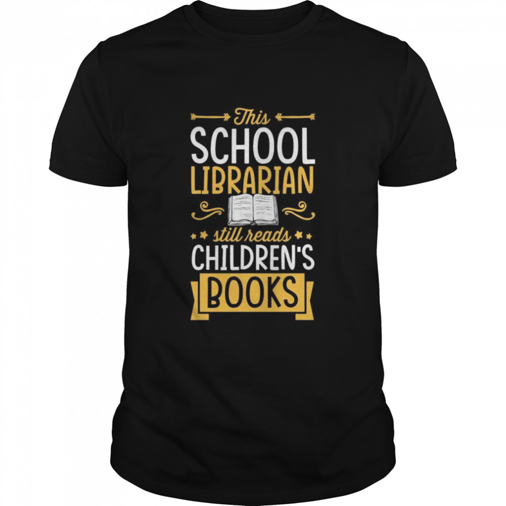 This School Librarian Still Reads Children’s Books Shirt