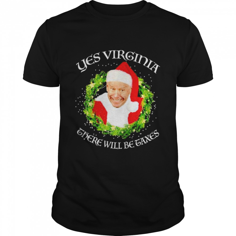 biden yes Virginia there will be Taxes Christmas shirt