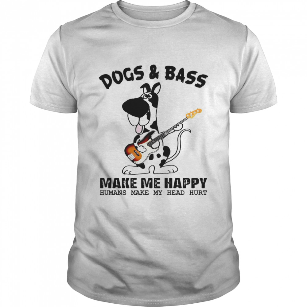 Dogs Bass Make Me Happy Humans Make My Head Hurt Shirt