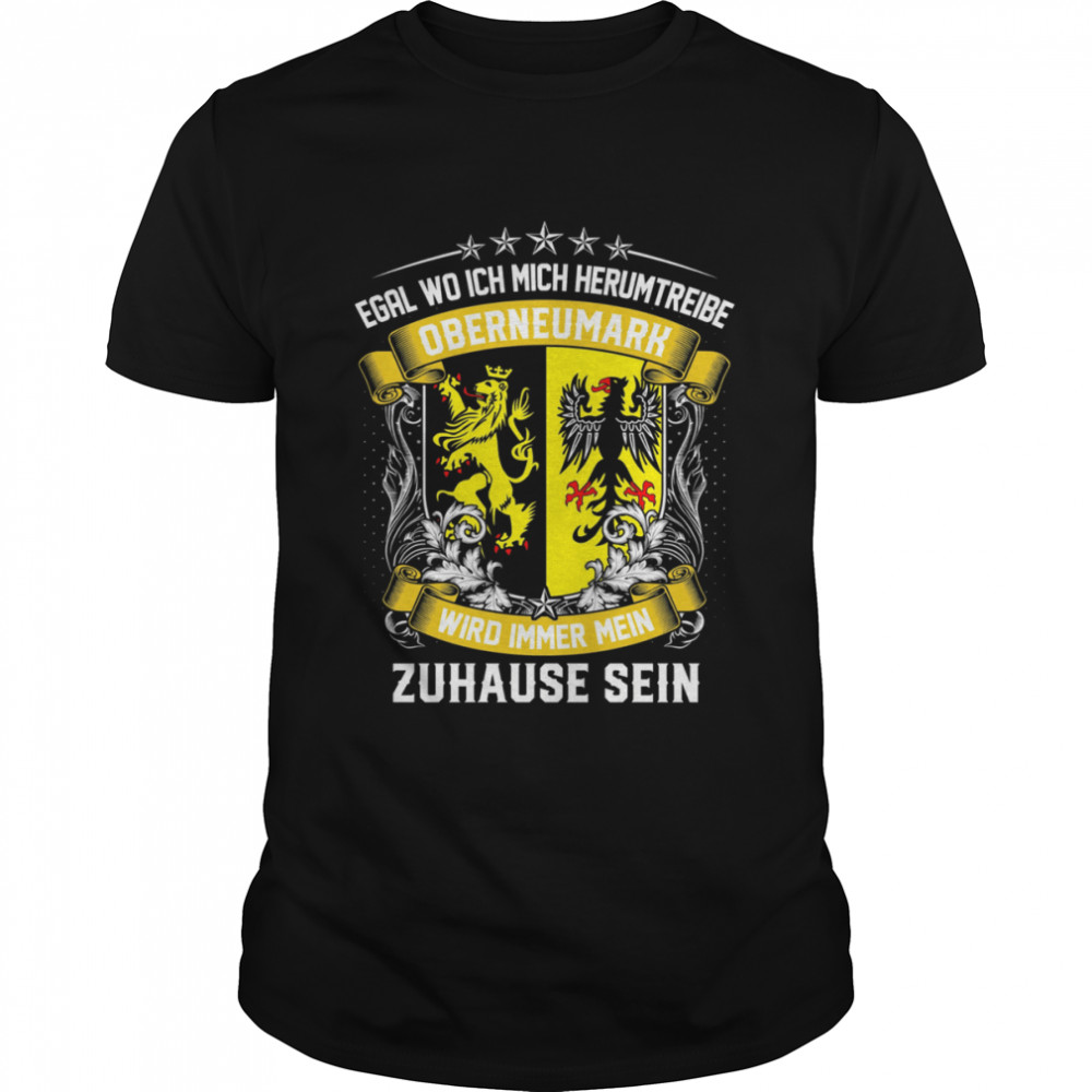 Egal Wo Ich Mich Herumtreibe Oberneumark Wird Immer Mein Zuhause Sein T-Shirt