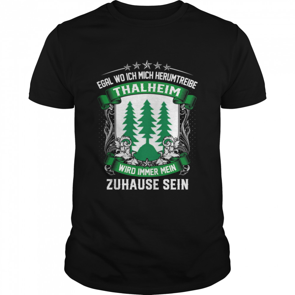 Egal Wo Ich Mich Herumtreibe Thalheim Wird Immer Mein Zuhause Sein T-Shirt