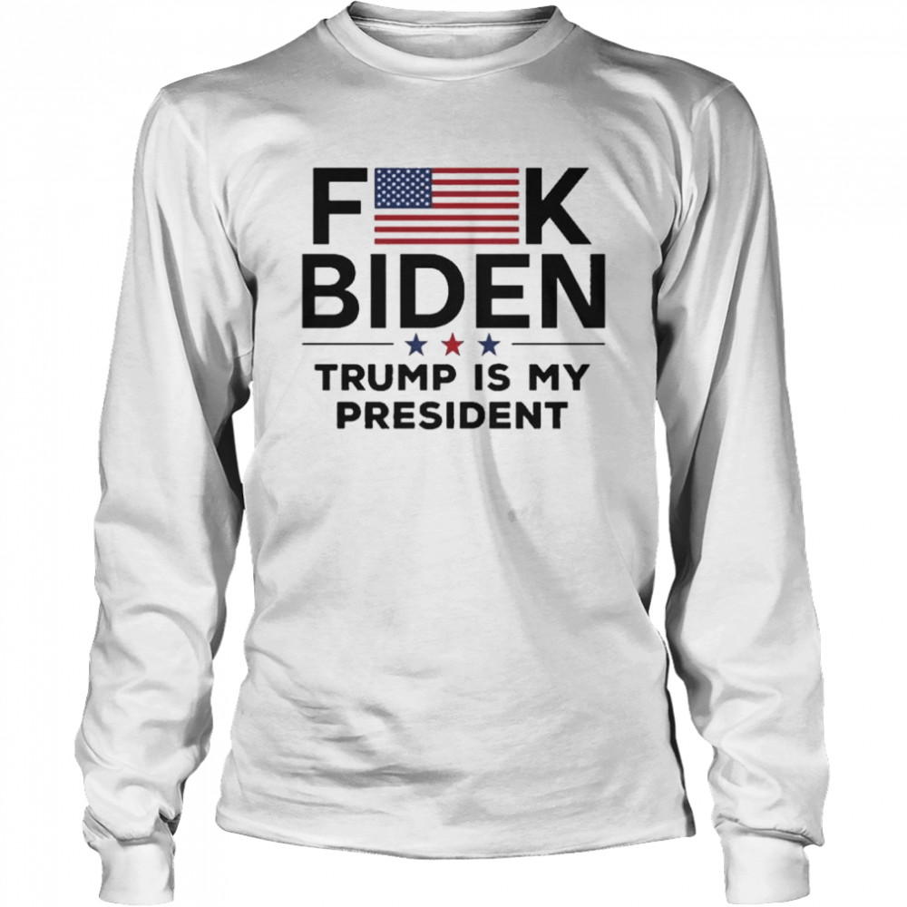 Fuck biden Trump is my president American flag shirt Long Sleeved T-shirt