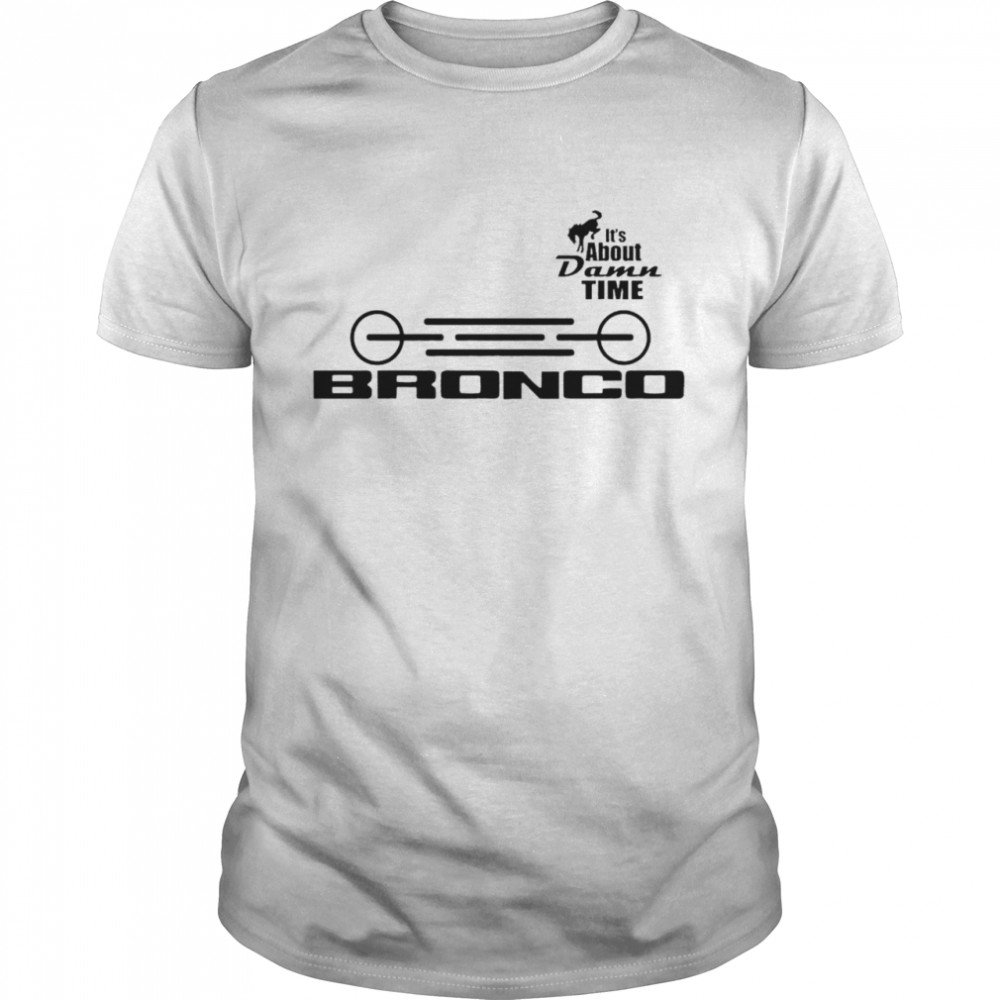 Its about damn time Bronco shirt