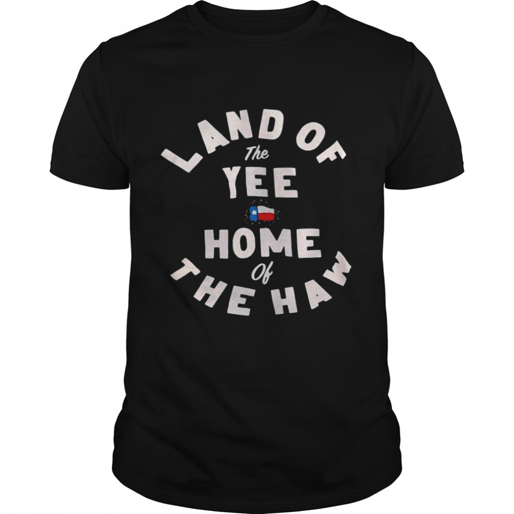 Land of the yee home of the haw shirt