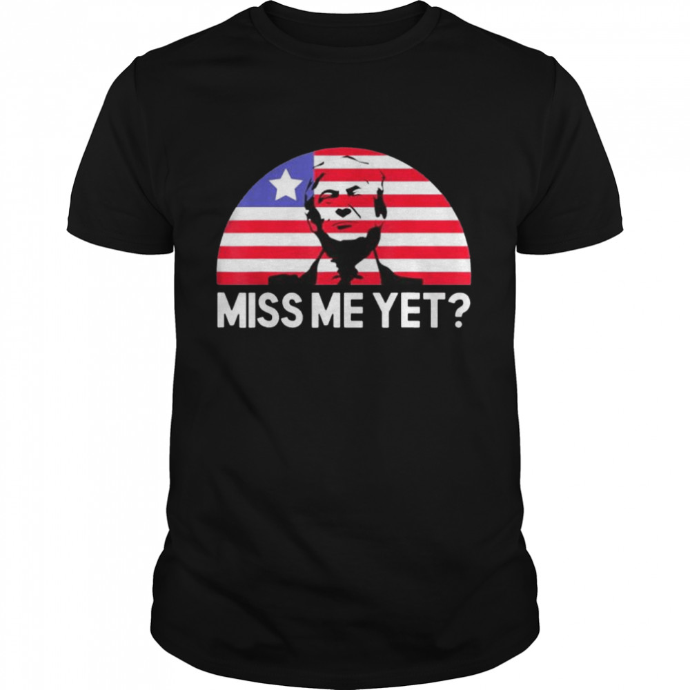 Miss Me Yet Donald Trump 2024 Shirt