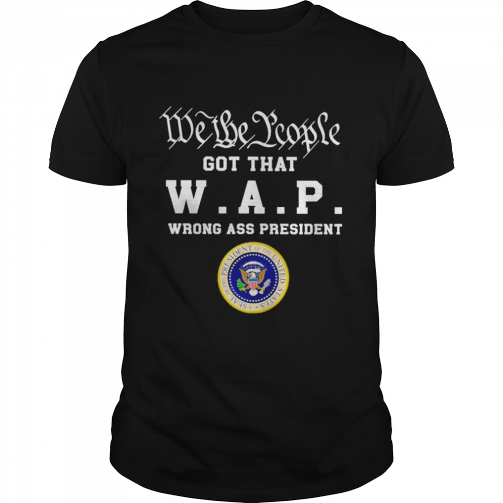 Official We the people got that W A P wrong ass president 2021 shirt