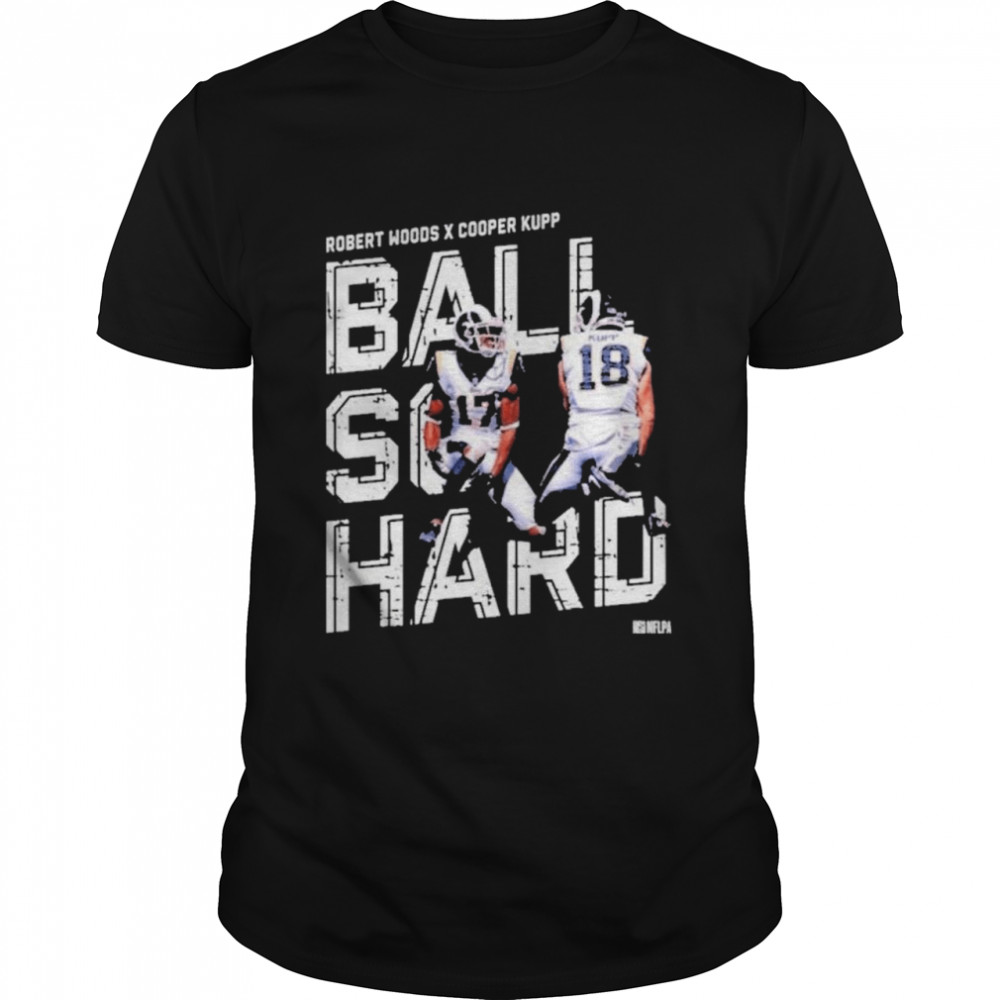 Robert Woods X Cooper Kupp Ball So Hard shirt