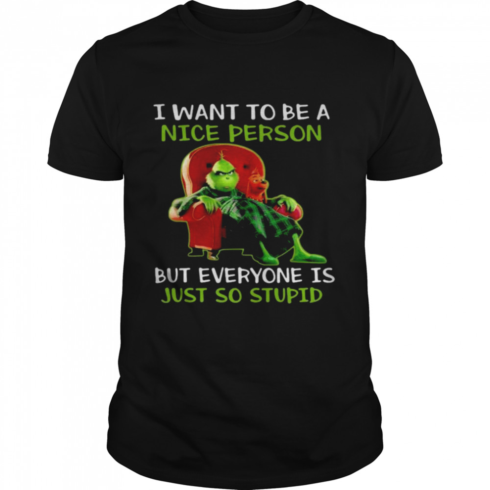 The Grinch and Max I want to be a nice person but everyone is just so stupid t-shirt