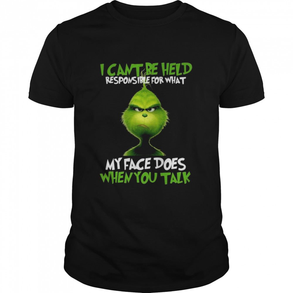 The Grinch I can’t be held responsible for what my face does when you talk shirt