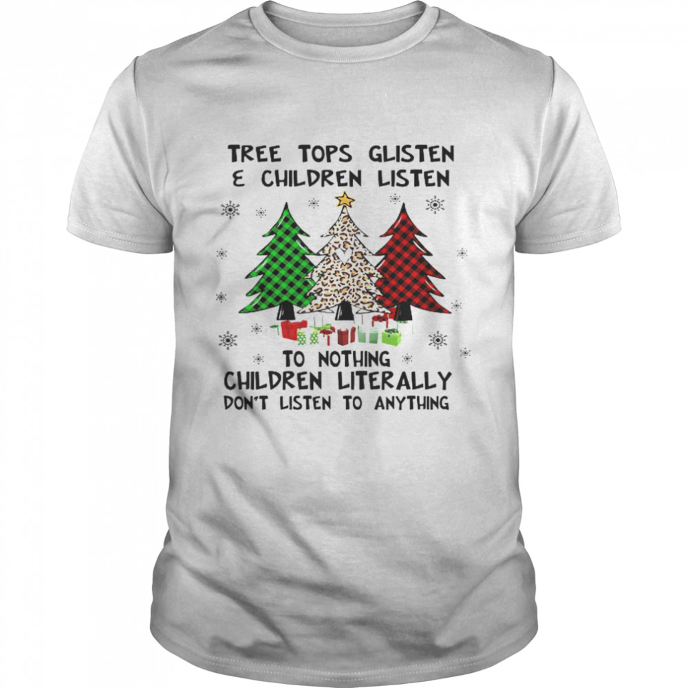 Tree Tops Glisten Children Listen To Nothing Children Literally Don’t Listen To Anything Shirt