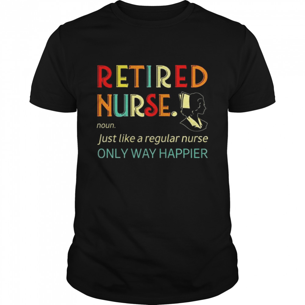 Woman Retired Nurse just like a regular Nurse only way happier vintage shirt
