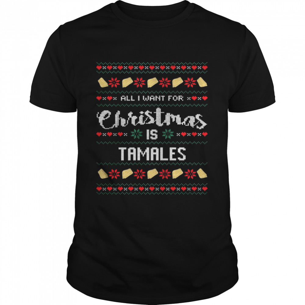 All I Want For Christmas Is Tamales Ugly Merry Christmas Shirt