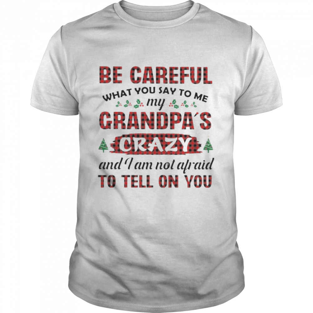 be careful my grandpa’s crazy and I am not afraid shirt